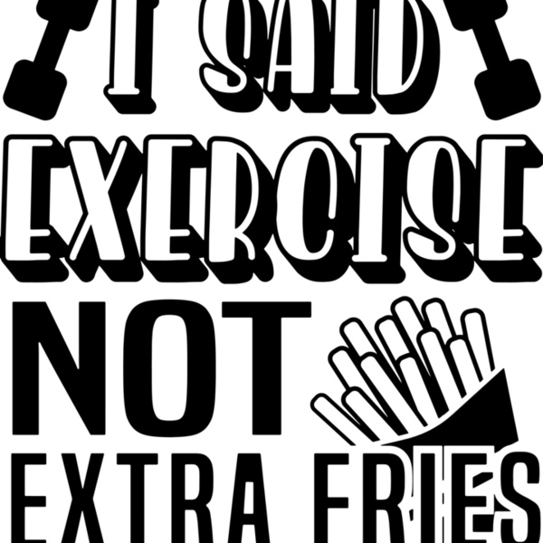 I Said Exercise Not Extra Fries Thumbnail